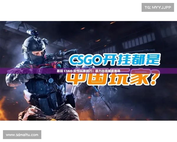 暴躁少女必备CSGO角色推荐及其独特魅力分析 暴躁少女必备CSGO角色推荐及其独特魅力分析